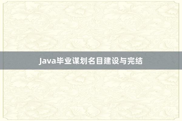 Java毕业谋划名目建设与完结