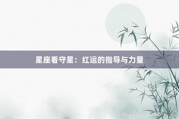 星座看守星:红运的指导与力量